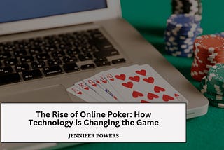 The Rise of Online Poker: How Technology is Changing the Game
