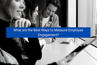 <img src=”image.png” alt=”what-are-the-best-ways-to-measure-employee-engagement”>