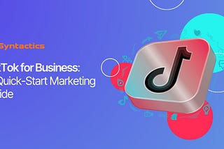 TikTok for Business: A Quick-Start Marketing Guide