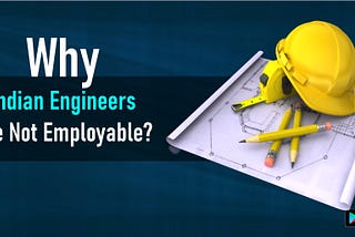 Why Indian Engineers Are Not Employable?