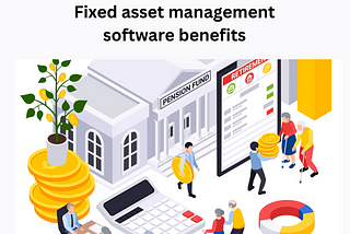 Fixed asset management software offers several benefits