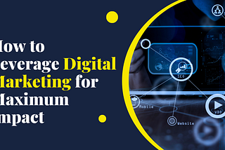 How to Leverage Digital Marketing for Maximum Impact