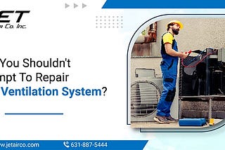 Why You Shouldn’t Attempt To Repair Your Ventilation System?