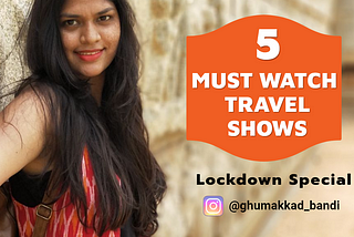 5 Must Watch Travel Shows with Anjali Indurkhya, ghumakkad_bandi