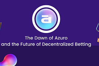 The Dawn of Azuro and the Future of Decentralized Betting