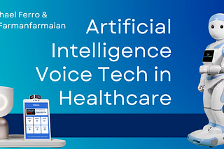 AI Voice Tech in Healthcare — Adapted from the book “How AI Can Democratize Healthcare by Michael Ferro and Robin Farmanfarmaian