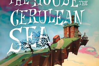 Book Summary “The House in the Cerulean Sea” by T.J. Klune
