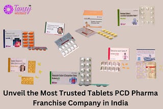 Unveil the Most Trusted Tablets PCD Pharma Franchise Company in India