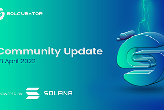 Solcubator Reborn Community Update — 18/04/2022