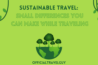 Sustainable Travel: Small Differences You Can Make While Traveling