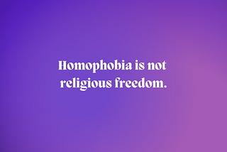 Homophobia Is Not Religious Freedom