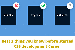 sBest 5 thing you know before started CSS development Career