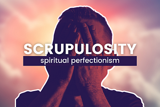 Scrupulosity: Spiritual Perfectionism