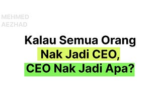 Kalau Semua Orang Nak Jadi CEO, CEO Nak Jadi Apa?