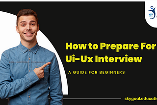HOW TO PREPARE AN UX/UI INTERVIEW AS FRESHERS