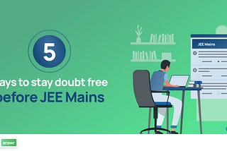 5 Ways to Stay Doubt-Free Before JEE Mains 2022