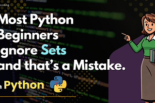 Most Python Beginners Ignore Sets and that’s a Mistake.