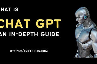 What is Chat GPT | An In-Depth Guide 2023