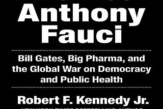 The Real Anthony Fauci: Bill Gates, Big Pharma, and the Global War on Democracy and Public Health .