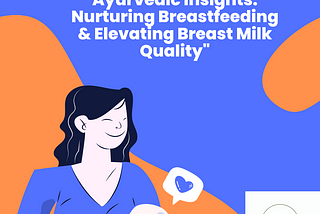 “Ayurvedic Insights: Nurturing Breastfeeding & Elevating Breast Milk Quality”