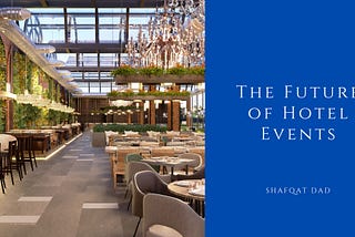 The Future of Hotel Events — Shafqat Dad | Hotels & Hospitality