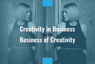 Creativity in Business (and the Business of Creativity)