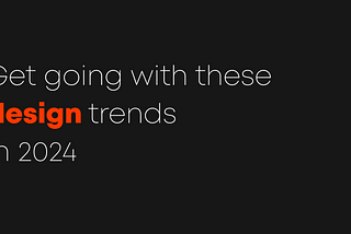 Get going with these design trends in 2024