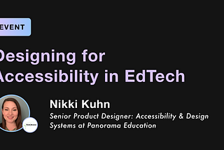 Designing for Accessibility in EdTech by Nikki Kuhn, Senior Product Designer at Panorama Education