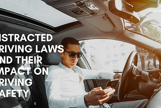 Distracted Driving Laws and their Impact on Driving Safety | Amigo MGA