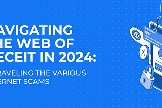 Navigating the Web of Deceit in 2024: Unraveling the Various Internet Scams