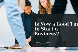 Is Now a Good Time to Start a Business?