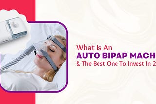 What Is An Auto BiPAP Machine & The Best One To Invest In 2023?