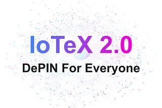 IoTeX 2.0：革新DePIN基础设施的全新模块化平台