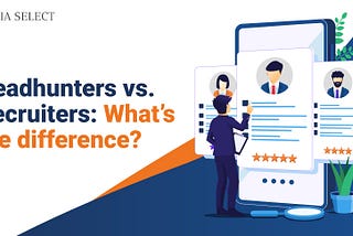 Headhunters vs. Recruiters: What’s the difference?