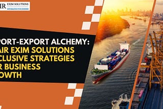 Import-Export Alchemy: Seair Exim Solutions Exclusive Strategies for Business Growth