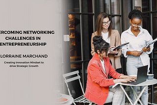 Overcoming networking challenges in entrepreneurship — Lorraine Marchand