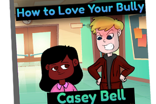 Casey Bell’s How to Love Your Bully — A Heartwarming Guide to Overcoming Hate with Love
