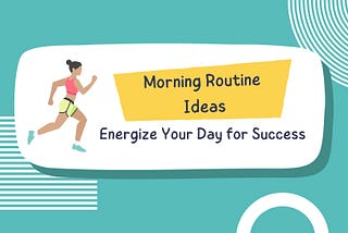 Morning Routine Ideas: Energize Your Day for Success