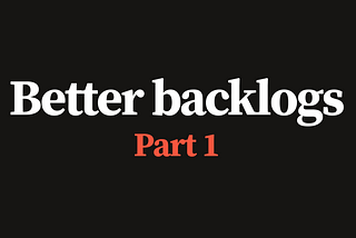 Better backlogs, part 1: Introduction