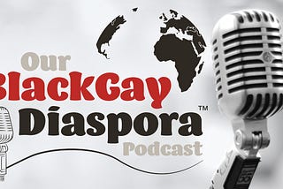 Our Black Gay Diaspora Podcast