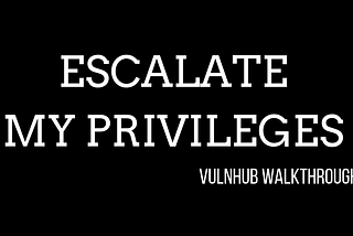 ESCALATE MY PRIVILEGES — Vulnhub Walkthrough