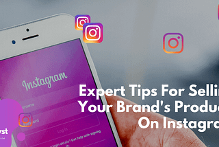 Expert Tips For Selling Your Brand’s Products On Instagram