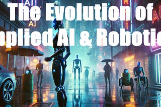 The Evolution of Applied AI & Robotics