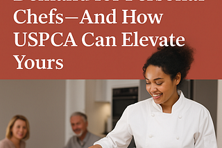 The Rising Market Demand for Personal Chefs — and How USPCA Can Elevate Yours