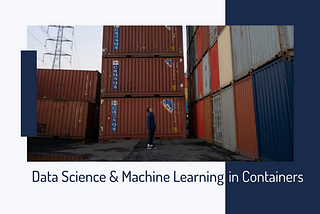 Data Science & Machine Learning in Containers
