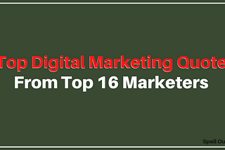 16 Digital Marketing Quotes From Top 16 Experts