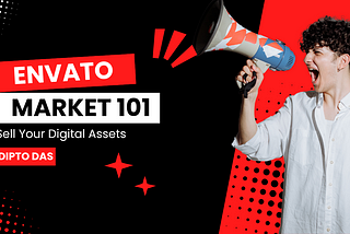 Envato Market 101: Everything You Need to Know to Sell Your Digital Assets (and Earn Big!)