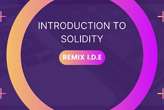 Introduction to Solidity: Remix I.D.E