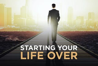 Starting Your Life Over? 3 Moves to Make Today