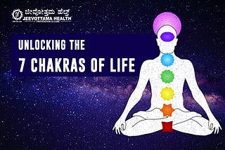 UNLOCKING THE 7 CHAKRAS OF LIFE